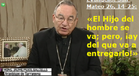 Mons. Jaume Pujol Balcells, Arzobispo de Tarragona / Palabra de Vida 12/4/2017: «El Hijo del hombre se va; pero, ¡ay del que va a entregarlo!»