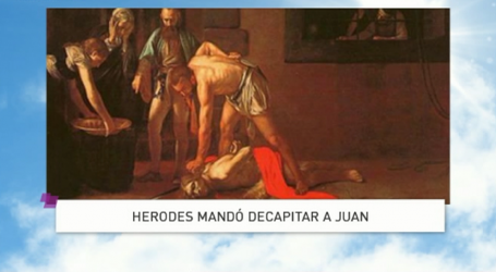 Palabra de Vida 4/8/18: «Herodes mandó decapitar a Juan» / Por P. Jesús Higueras