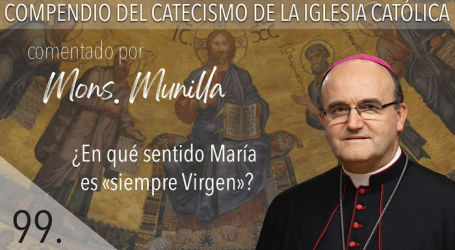 Compendio del Catecismo de la Iglesia Católica: Nº 99 ¿En qué sentido María es ‘siempre Virgen’? Responde Mons. José Ignacio Munilla, obispo de San Sebastián