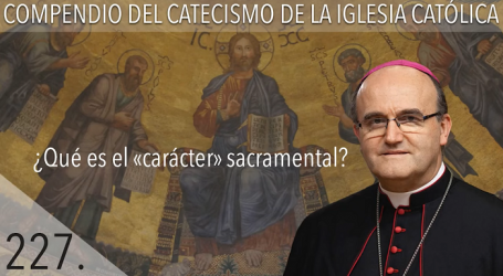 Compendio del Catecismo de la Iglesia Católica: Nº 227 ¿Qué es el «carácter» sacramental? Responde Mons. José Ignacio Munilla, obispo de San Sebastián