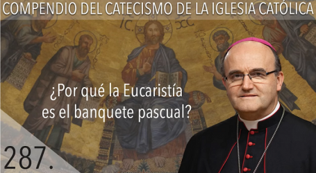 Compendio del Catecismo de la Iglesia Católica: Nº 287 ¿Por qué la Eucaristía es el banquete pascual? Responde Mons. José Ignacio Munilla, obispo de San Sebastián