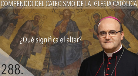 Compendio del Catecismo de la Iglesia Católica: Nº 288 ¿Qué significa el altar? Responde Mons. José Ignacio Munilla, obispo de San Sebastián