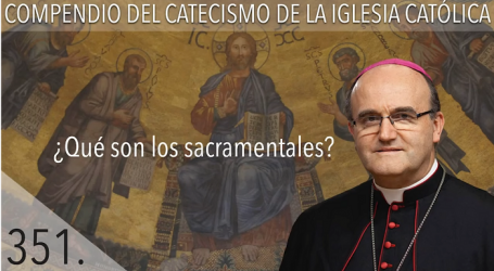 Compendio del Catecismo de la Iglesia Católica: Nº 351 ¿Qué son los sacramentales? Responde Mons. José Ignacio Munilla, obispo de San Sebastián 