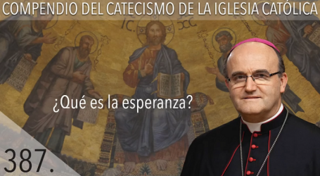Compendio del Catecismo de la Iglesia Católica: Nº 387 ¿Qué es la esperanza? Responde Mons. José Ignacio Munilla, obispo de San Sebastián