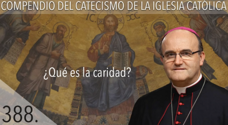 Compendio del Catecismo de la Iglesia Católica: Nº 388 ¿Qué es la caridad? Responde Mons. José Ignacio Munilla, obispo de San Sebastián