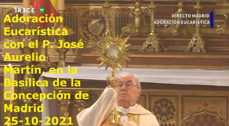 Adoración Eucarística con el P. José Aurelio Martín, en la Basílica de la Concepción de Madrid, 25-10-2021