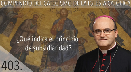 Compendio del Catecismo de la Iglesia Católica: Nº 403 ¿Qué indica el principio de subsidiaridad? Responde Mons. José Ignacio Munilla, obispo de San Sebastián 