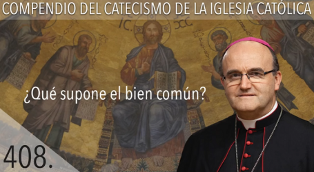 Compendio del Catecismo de la Iglesia Católica: Nº 408 ¿Qué supone el bien común? Responde Mons. José Ignacio Munilla, obispo de San Sebastián
