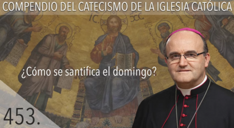 Compendio del Catecismo de la Iglesia Católica: Nº 453 ¿Cómo se santifica el domingo? Responde Mons. José Ignacio Munilla, obispo de San Sebastián