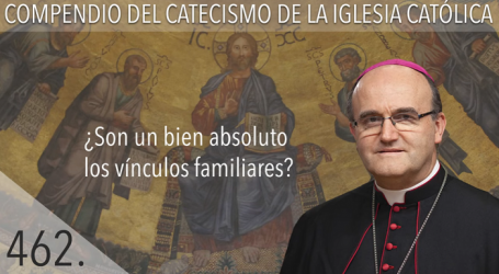 Compendio del Catecismo de la Iglesia Católica: Nº 462 ¿Son un bien absoluto los vínculos familiares? Responde Mons. José Ignacio Munilla, obispo de San Sebastián 