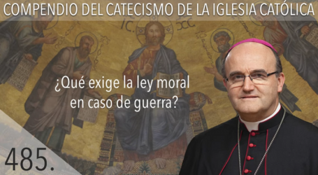Compendio del Catecismo de la Iglesia Católica: Nº 485 ¿Qué exige la ley moral en caso de guerra? Responde Mons. José Ignacio Munilla, obispo de Orihuela-Alicante
