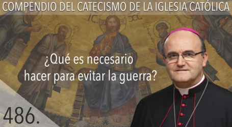 Compendio del Catecismo de la Iglesia Católica: Nº 486 ¿Qué es necesario hacer para evitar la guerra? Responde Mons. José Ignacio Munilla, obispo de Orihuela-Alicante