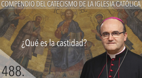 Compendio del Catecismo de la Iglesia Católica: Nº 488 ¿Qué es la castidad? Responde Mons. José Ignacio Munilla, obispo de Orihuela-Alicante 