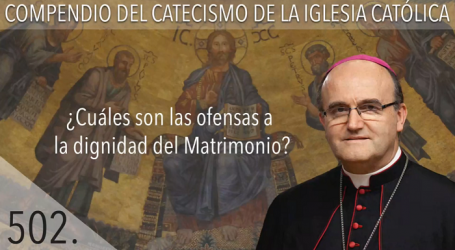 Compendio del Catecismo de la Iglesia Católica: Nº 502 ¿Cuáles son las ofensas a la dignidad del Matrimonio? Responde Mons. José Ignacio Munilla, obispo de Orihuela-Alicante