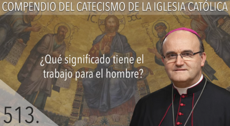 Compendio del Catecismo de la Iglesia Católica: Nº 513 ¿Qué significado tiene el trabajo para el hombre? Responde Mons. José Ignacio Munilla, obispo de Orihuela-Alicante