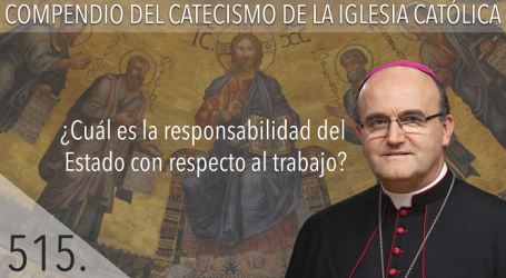 Compendio del Catecismo de la Iglesia Católica: Nº 515 ¿Cuál es la responsabilidad del Estado con respecto al trabajo? Responde Mons. José Ignacio Munilla, obispo de Orihuela-Alicante