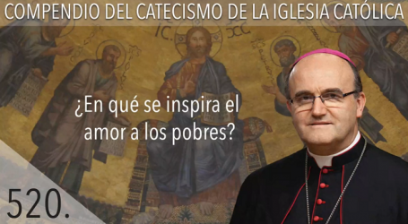 Compendio del Catecismo de la Iglesia Católica: Nº 520 ¿ En qué se inspira el amor a los pobres? Responde Mons. José Ignacio Munilla, obispo de Orihuela-Alicante