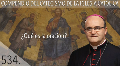 Compendio del Catecismo de la Iglesia Católica: Nº 534 ¿Qué es la oración? Responde Mons. José Ignacio Munilla, obispo de Orihuela-Alicante