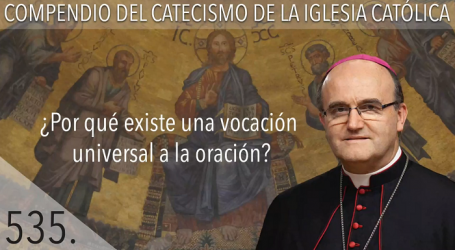 Compendio del Catecismo de la Iglesia Católica: Nº 535 ¿Por qué existe una vocación universal a la oración? Responde Mons. José Ignacio Munilla, obispo de Orihuela-Alicante