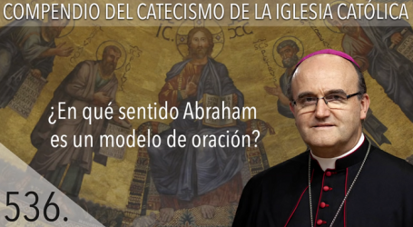 Compendio del Catecismo de la Iglesia Católica: Nº 536 ¿En qué sentido Abraham es un modelo de oración? Responde Mons. José Ignacio Munilla, obispo de Orihuela-Alicante