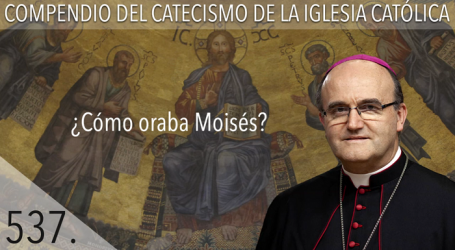 Compendio del Catecismo de la Iglesia Católica: Nº 537 ¿Cómo oraba Moisés? Responde Mons. José Ignacio Munilla, obispo de Orihuela-Alicante