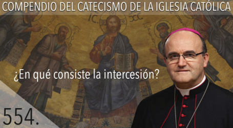 Compendio del Catecismo de la Iglesia Católica: Nº 554 ¿En qué consiste la intercesión? Responde Mons. José Ignacio Munilla, obispo de Orihuela-Alicante