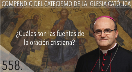 Compendio del Catecismo de la Iglesia Católica: Nº 558 ¿Cuáles son las fuentes de la oración cristiana? Responde Mons. José Ignacio Munilla, obispo de Orihuela-Alicante