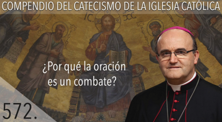 Compendio del Catecismo de la Iglesia Católica: Nº 572 ¿Por qué la oración es un combate? Responde Mons. José Ignacio Munilla, obispo de Orihuela-Alicante