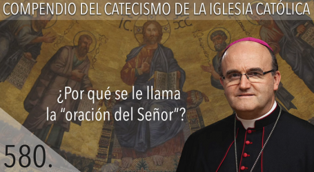 Compendio del Catecismo de la Iglesia Católica: Nº 580 ¿Por qué se la llama la «oración del Señor»? Responde Mons. José Ignacio Munilla, obispo de Orihuela-Alicante
