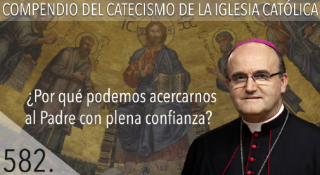 Compendio del Catecismo de la Iglesia Católica: Nº 582 ¿Por qué podemos acercarnos al padre con plena confianza? Responde Mons. José Ignacio Munilla, obispo de Orihuela-Alicante