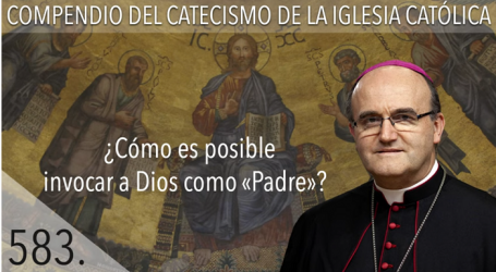 Compendio del Catecismo de la Iglesia Católica: Nº 583 ¿Cómo es posible invocar a Dios como Padre? Responde Mons. José Ignacio Munilla, obispo de Orihuela-Alicante