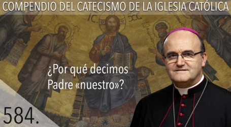 Compendio del Catecismo de la Iglesia Católica: Nº 584 ¿Por qué decimos Padre «Nuestro»? Responde Mons. José Ignacio Munilla, obispo de Orihuela-Alicante
