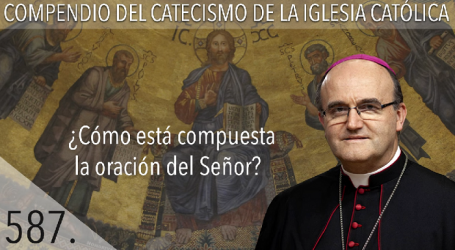 Compendio del Catecismo de la Iglesia Católica: Nº 587 ¿Cómo está compuesta la oración del Señor? Responde Mons. José Ignacio Munilla, obispo de Orihuela-Alicante