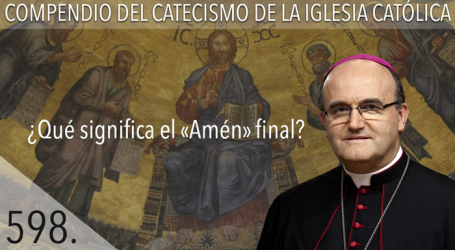 Compendio del Catecismo de la Iglesia Católica: Nº 598 ¿Qué significa el «Amén» final? Responde Mons. José Ignacio Munilla, obispo de Orihuela-Alicante