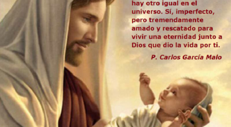 Eres único, amado y rescatado para vivir una eternidad junto a Dios que dio la vida por ti / Por P. Carlos García Malo