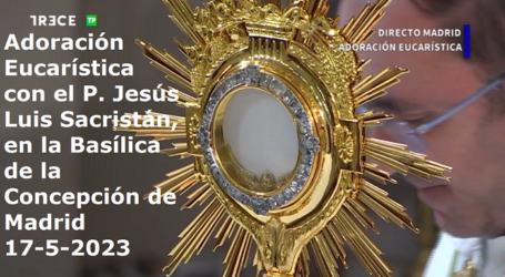 Adoración Eucarística con el P. Jesús Luis Sacristán, en la Basílica de la Concepción de Madrid, 17-5-2023