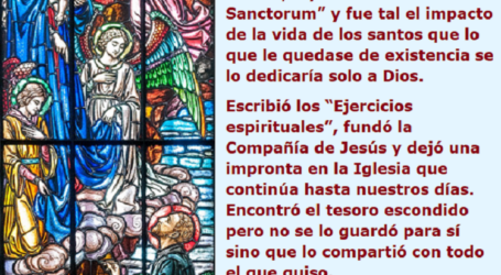 San Ignacio de Loyola encontró el tesoro escondido. Así es Dios de generoso, se da para que lo den / Por P. Carlos García Malo