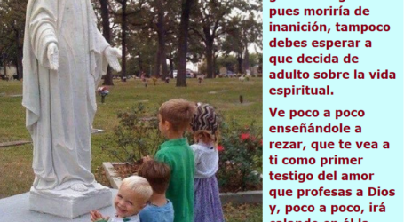 Enseña a rezar a tu hijo, que te vea como testigo del amor que profesas a Dios / Por P. Carlos García Malo