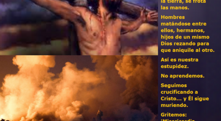 Con la guerra seguimos crucificando a Cristo ¡Misericordia, Señor, misericordia! / Por P. Carlos García Malo