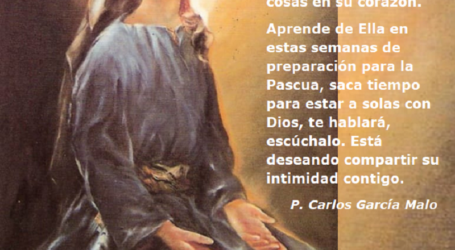 Aprende de Santa María, saca tiempo para estar a solas con Dios, desea compartir su intimidad contigo / Por P. Carlos García Malo