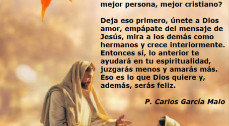 Únete a Dios amor, empápate del mensaje de Jesús, mira a los demás como hermanos y crece interiormente / Por P. Carlos García Malo